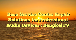  Bose Service Center Repair Solutions for Professional Audio Devices : BengkelTV